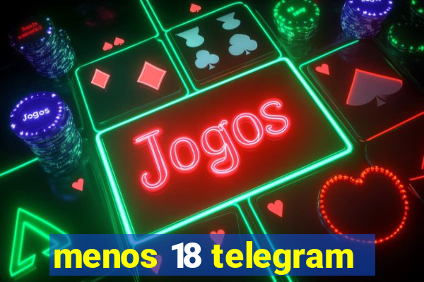 menos 18 telegram